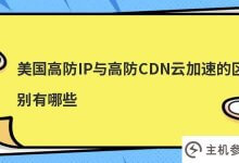美国的高IP保护和高cdn云加速有什么区别(高CDN保护和bgp的区别)_主机参考