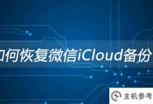 微信iCloud备份怎么恢复？(如何恢复icloud中的微信备份)_主机参考