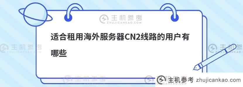 适合租用cn2线海外服务器(美国CN2独立服务器)的用户有哪些？