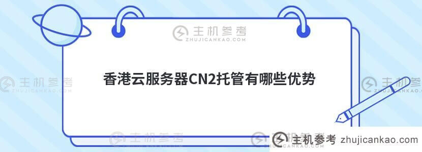 香港云服务器cn2托管有什么优势(香港CN2服务器怎么样)