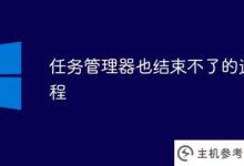 任务管理器不能完成的流程怎么办(哪些流程是任务管理器不能完成的)？_主机参考