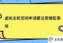 申请虚拟主机空间需要注意什么(申请虚拟主机空间及其内容需要注意什么)_主机参考