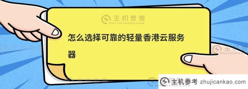 如何选择一个可靠的轻量级香港云服务器(如何选择一个可靠的轻量级香港云服务器平台)