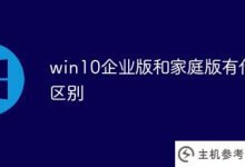 win10企业版和家庭版有什么区别(windows10企业版和家庭版的区别)_主机参考