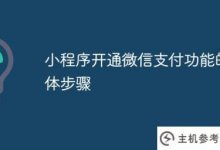 小程序开通微信支付功能的具体步骤(如何开通小程序的支付功能)_主机参考