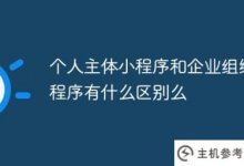 个人主体的小程序和企业组织的小程序有什么区别(小程序主体和个人企业的区别)?_主机参考