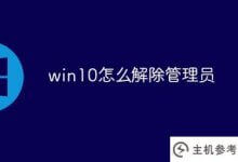 如何从win10中删除管理员(如何从win10中删除管理员限制)_主机参考
