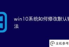 如何在win10系统中修改默认输入法(如何在windows10中修改默认输入法)_主机参考