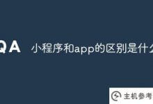 小程序和app有什么区别?(小程序和app的区别)_主机参考