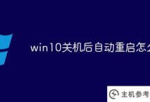 win10关机后自动重启怎么办(为什么win10关机后自动重启)_主机参考