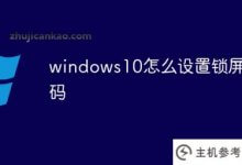 如何在Windows S10中设置锁屏密码(如何在Windows S10中设置锁屏密码不起作用)_主机参考