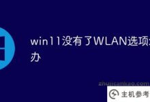 win11没有wlan选项怎么办(为什么window10没有WLAN)_主机参考