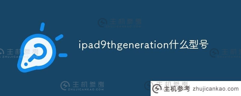 ipad9thgeneration什么型号(ipad9th参数)