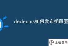 dedecms如何发布专辑图集(如何发布图集)_主机参考