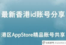 最新香港id账号分享【香港AppStore精品账号分享】(appstore香港账号)_主机参考