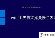win10关机突然变慢怎么办(win10电脑关机特别慢怎么解决问题)_主机参考