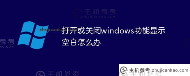 如果打开或关闭了windows功能，该怎么办？(电脑打开或关闭windows功能怎么会是空白的？)
