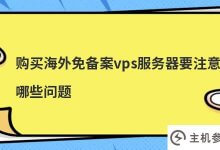 购买海外免备案vps服务器(购买海外vps)需要注意哪些问题_主机参考