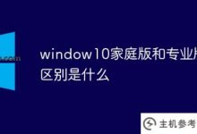 windows10家庭版和专业版有什么区别(Windows 10家庭版和专业版的区别)?_主机参考