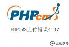 PHPCMS上传错误413？(由phpcms h5上传)_主机参考