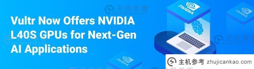 Vultr计划为下一代人工智能应用提供NVIDIA L40S GPUs支持