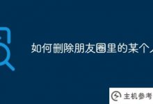 如何删除朋友圈里的某人(如何删除朋友圈里某人的信息内容)_主机参考