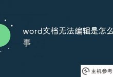 word文档怎么了(如何编辑word文档)_主机参考